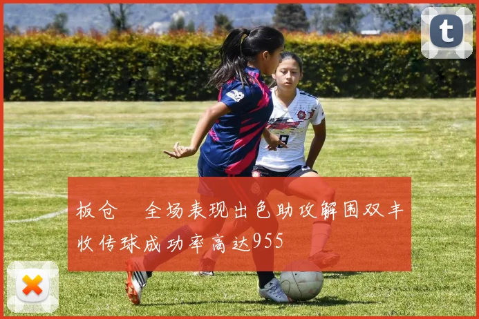 板仓滉全场表现出色助攻解围双丰收传球成功率高达955