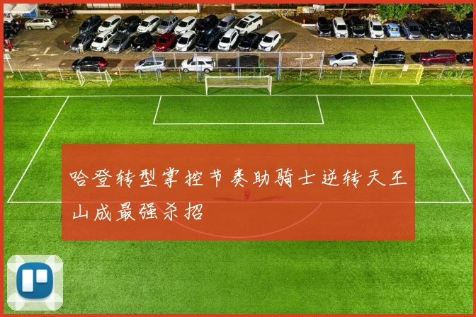 哈登转型掌控节奏助骑士逆转天王山成最强杀招