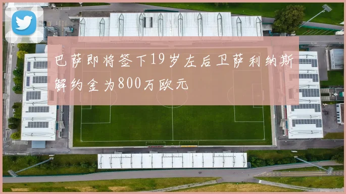 巴萨即将签下19岁左后卫萨利纳斯解约金为800万欧元